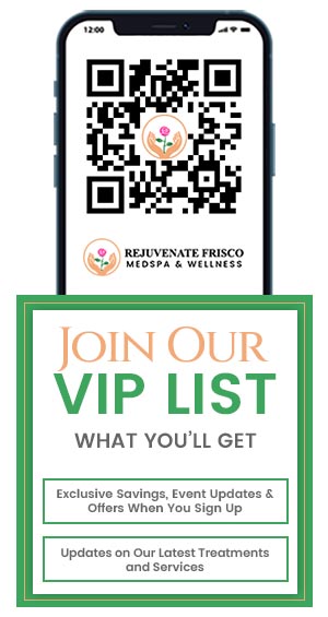Join the VIP List of Rejuvenate Frisco Medspa & Wellness Join the VIP List of Rejuvenate Frisco Medspa & Wellness